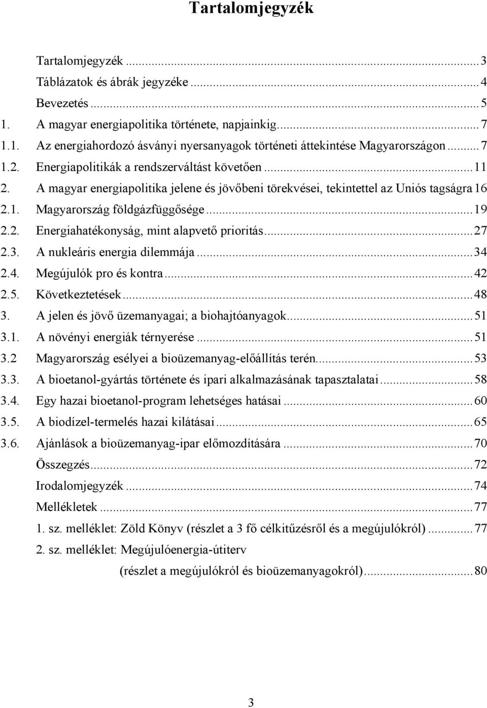 ..27 2.3. A nukleáris energia dilemmája...34 2.4. Megújulók pro és kontra...42 2.5. Következtetések...48 3. A jelen és jövő üzemanyagai; a biohajtóanyagok...51 3.