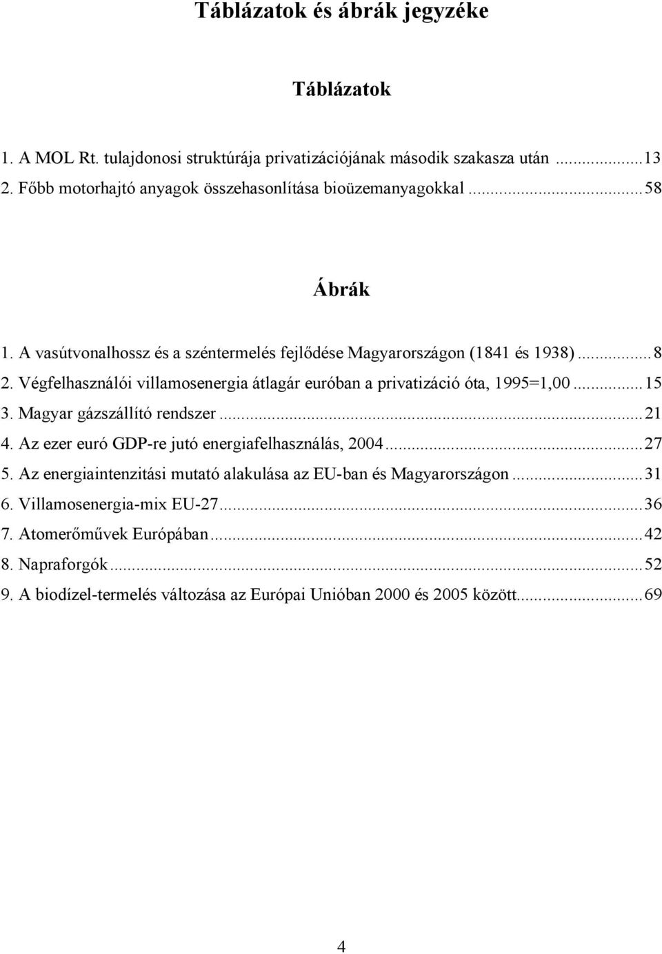 Végfelhasználói villamosenergia átlagár euróban a privatizáció óta, 1995=1,00...15 3. Magyar gázszállító rendszer...21 4. Az ezer euró GDP-re jutó energiafelhasználás, 2004.