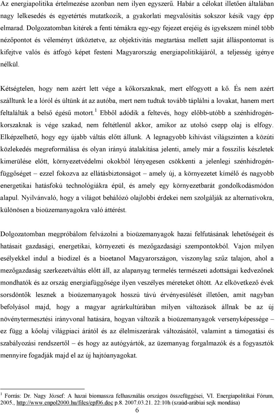 átfogó képet festeni Magyarország energiapolitikájáról, a teljesség igénye nélkül. Kétségtelen, hogy nem azért lett vége a kőkorszaknak, mert elfogyott a kő.