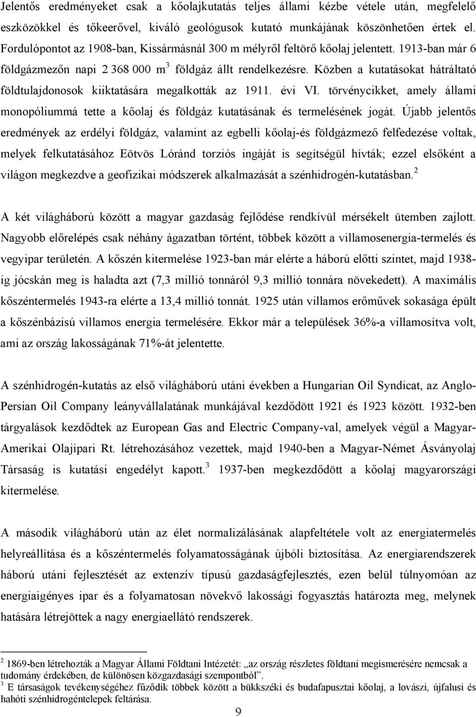 Közben a kutatásokat hátráltató földtulajdonosok kiiktatására megalkották az 1911. évi VI. törvénycikket, amely állami monopóliummá tette a kőolaj és földgáz kutatásának és termelésének jogát.