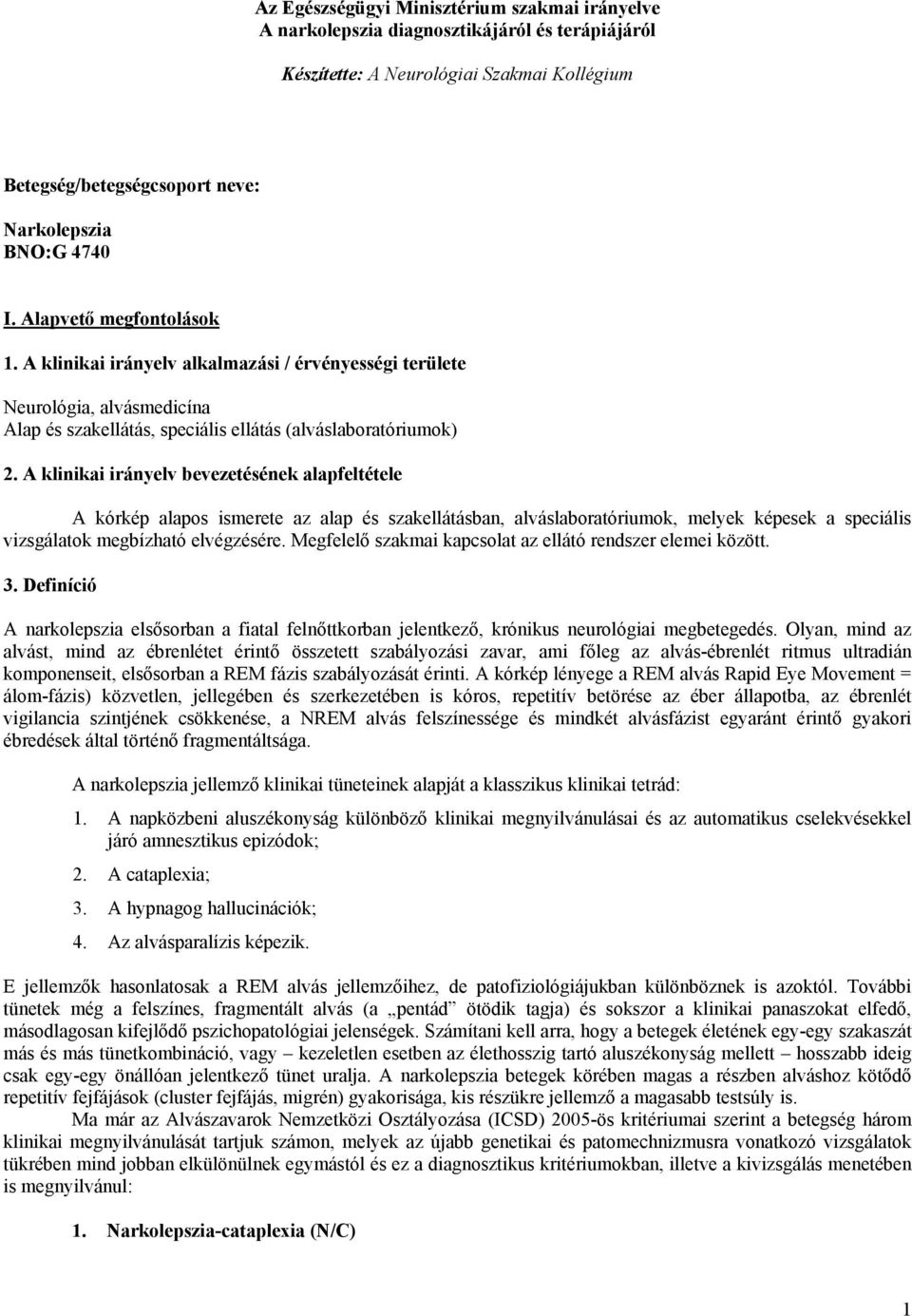 A klinikai irányelv bevezetésének alapfeltétele A kórkép alapos ismerete az alap és szakellátásban, alváslaboratóriumok, melyek képesek a speciális vizsgálatok megbízható elvégzésére.