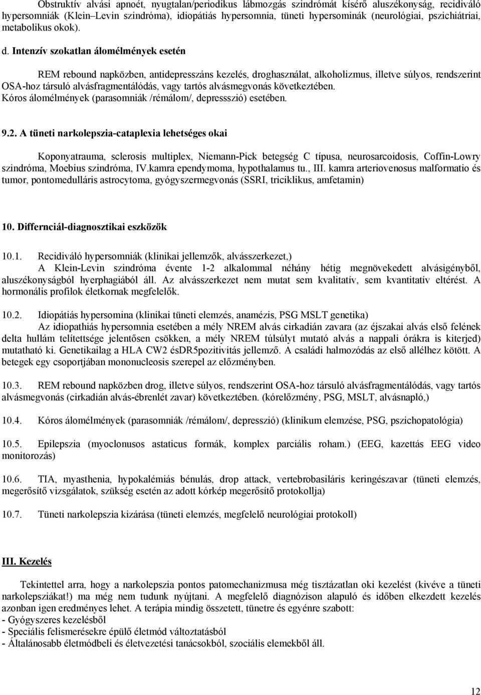 Intenzív szokatlan álomélmények esetén REM rebound napközben, antidepresszáns kezelés, droghasználat, alkoholizmus, illetve súlyos, rendszerint OSA-hoz társuló alvásfragmentálódás, vagy tartós