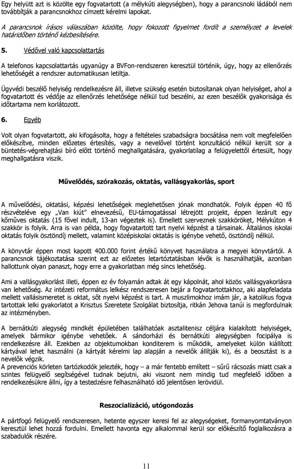 Védővel való kapcsolattartás A telefonos kapcsolattartás ugyanúgy a BVFon-rendszeren keresztül történik, úgy, hogy az ellenőrzés lehetőségét a rendszer automatikusan letiltja.