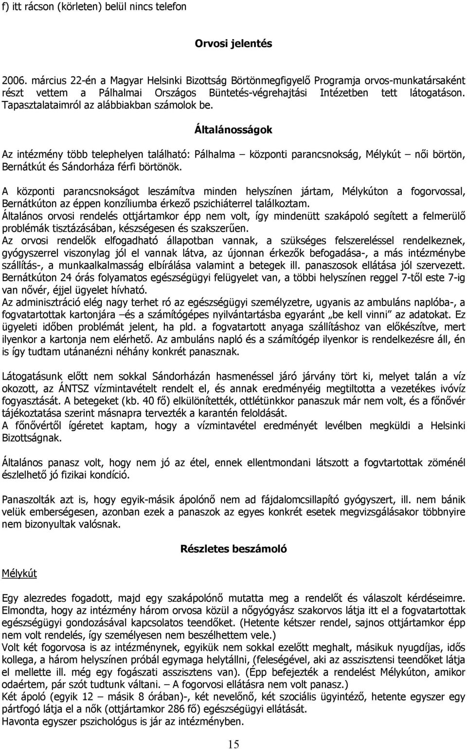 Tapasztalataimról az alábbiakban számolok be. Általánosságok Az intézmény több telephelyen található: Pálhalma központi parancsnokság, Mélykút női börtön, Bernátkút és Sándorháza férfi börtönök.