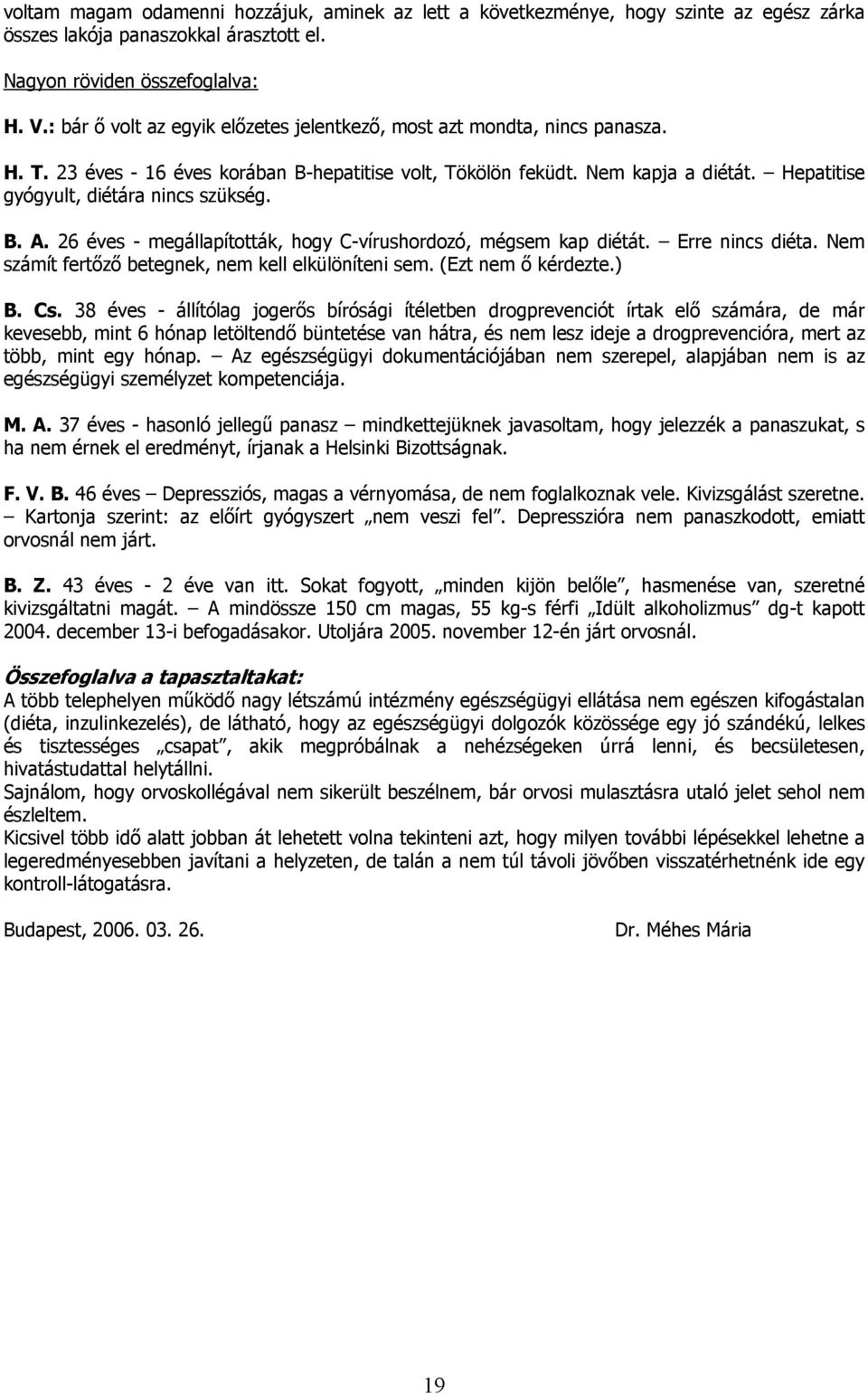 Hepatitise gyógyult, diétára nincs szükség. B. A. 26 éves - megállapították, hogy C-vírushordozó, mégsem kap diétát. Erre nincs diéta. Nem számít fertőző betegnek, nem kell elkülöníteni sem.