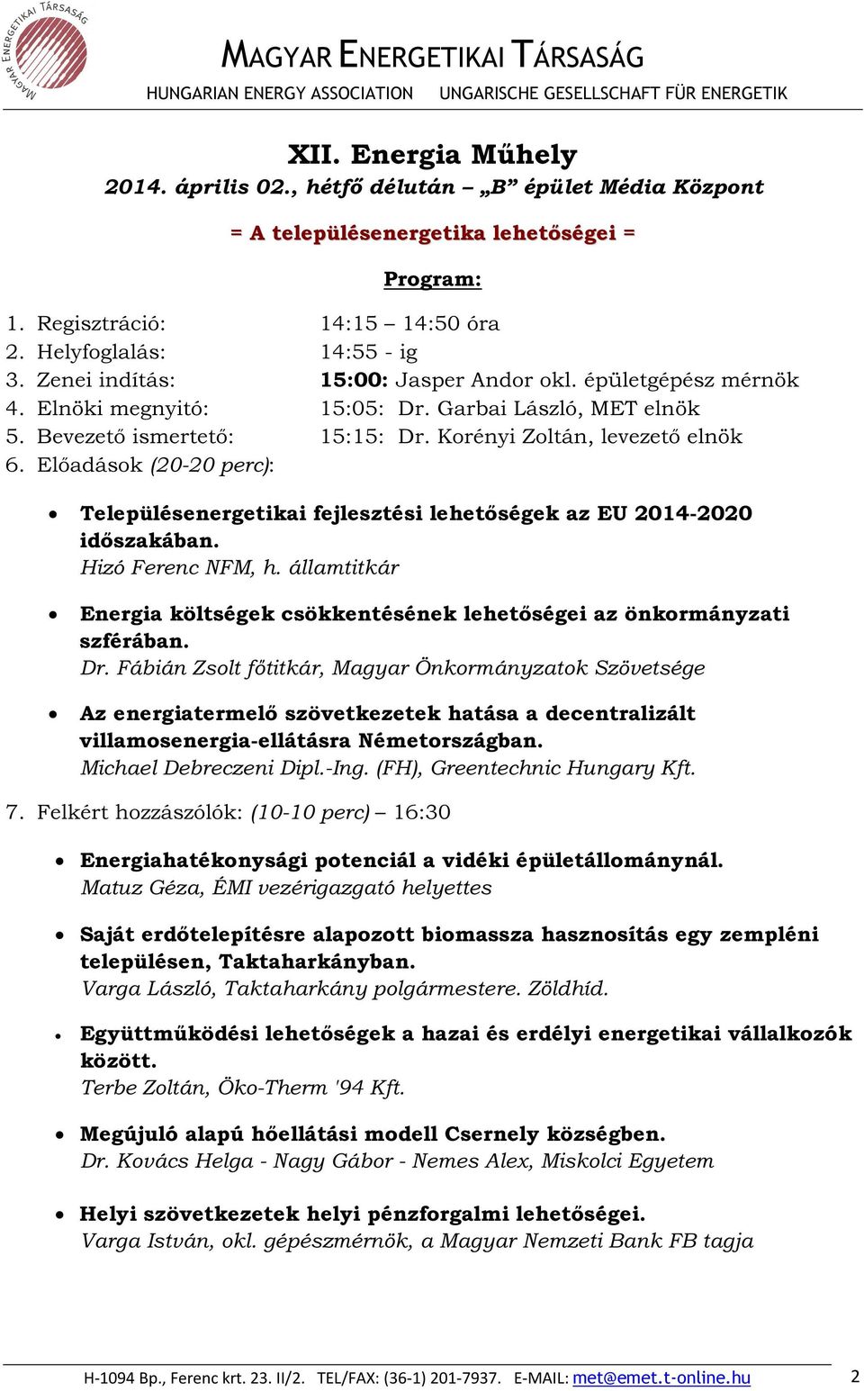 Előadások (20-20 perc): Településenergetikai fejlesztési lehetőségek az EU 2014-2020 időszakában. Hizó Ferenc NFM, h.