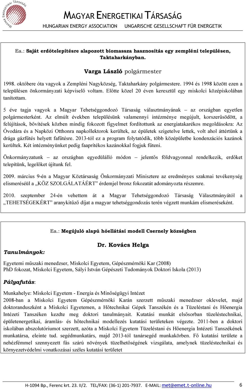 Előtte közel 20 éven keresztül egy miskolci középiskolában tanítottam. 5 éve tagja vagyok a Magyar Tehetséggondozó Társaság választmányának az országban egyetlen polgármesterként.