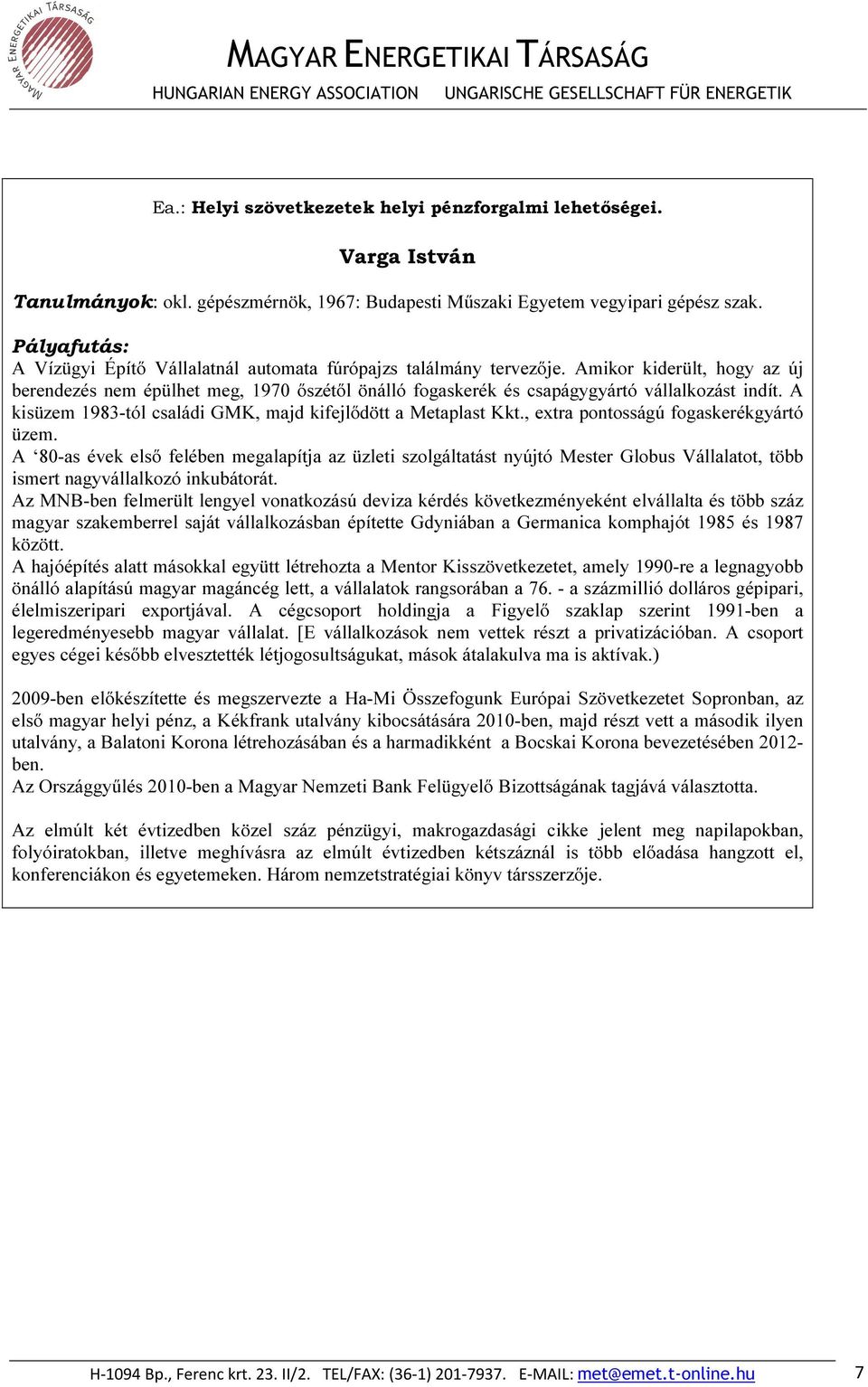 A kisüzem 1983-tól családi GMK, majd kifejlődött a Metaplast Kkt., extra pontosságú fogaskerékgyártó üzem.