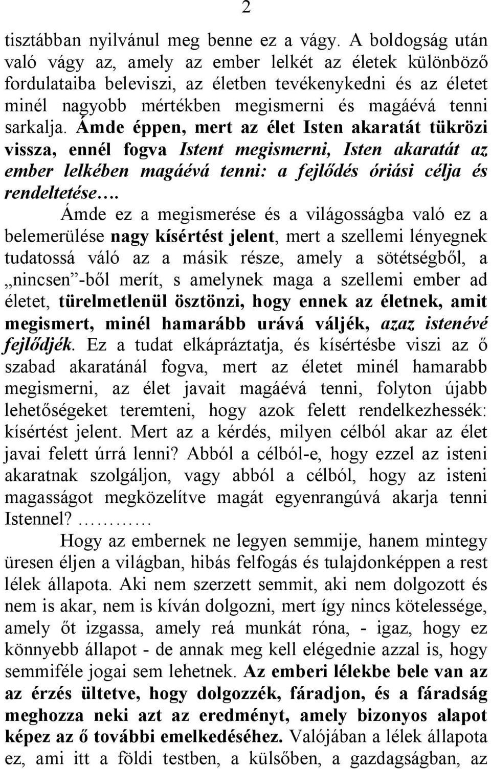 Ámde éppen, mert az élet Isten akaratát tükrözi vissza, ennél fogva Istent megismerni, Isten akaratát az ember lelkében magáévá tenni: a fejlődés óriási célja és rendeltetése.