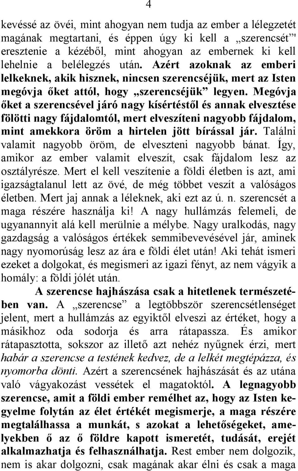 Megóvja őket a szerencsével járó nagy kísértéstől és annak elvesztése fölötti nagy fájdalomtól, mert elveszíteni nagyobb fájdalom, mint amekkora öröm a hirtelen jött bírással jár.