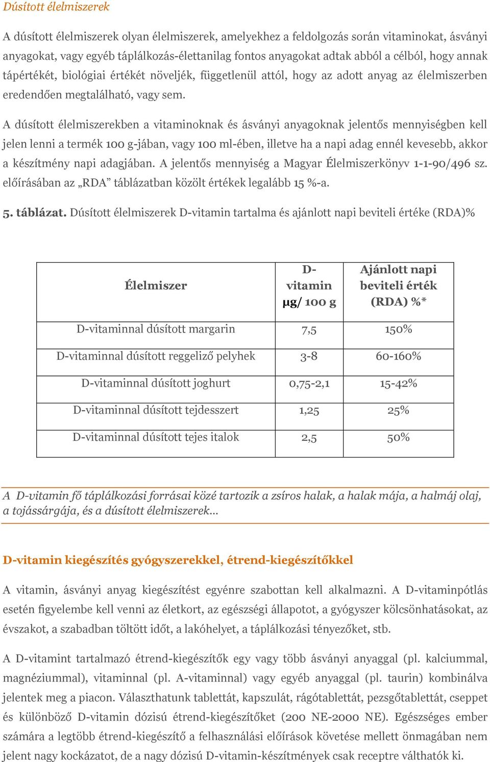 A dúsított élelmiszerekben a vitaminoknak és ásványi anyagoknak jelentős mennyiségben kell jelen lenni a termék 100 g-jában, vagy 100 ml-ében, illetve ha a napi adag ennél kevesebb, akkor a