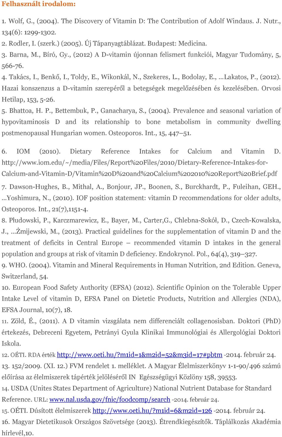 , Lakatos, P., (2012). Hazai konszenzus a D-vitamin szerepéről a betegségek megelőzésében és kezelésében. Orvosi Hetilap, 153, 5-26. 5. Bhattoa, H. P., Bettembuk, P., Ganacharya, S., (2004).