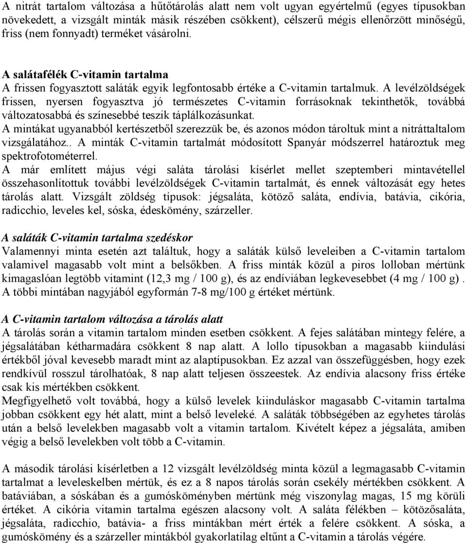 A levélzöldségek frissen, nyersen fogyasztva jó természetes C-vitamin forrásoknak tekinthetők, továbbá változatosabbá és színesebbé teszik táplálkozásunkat.