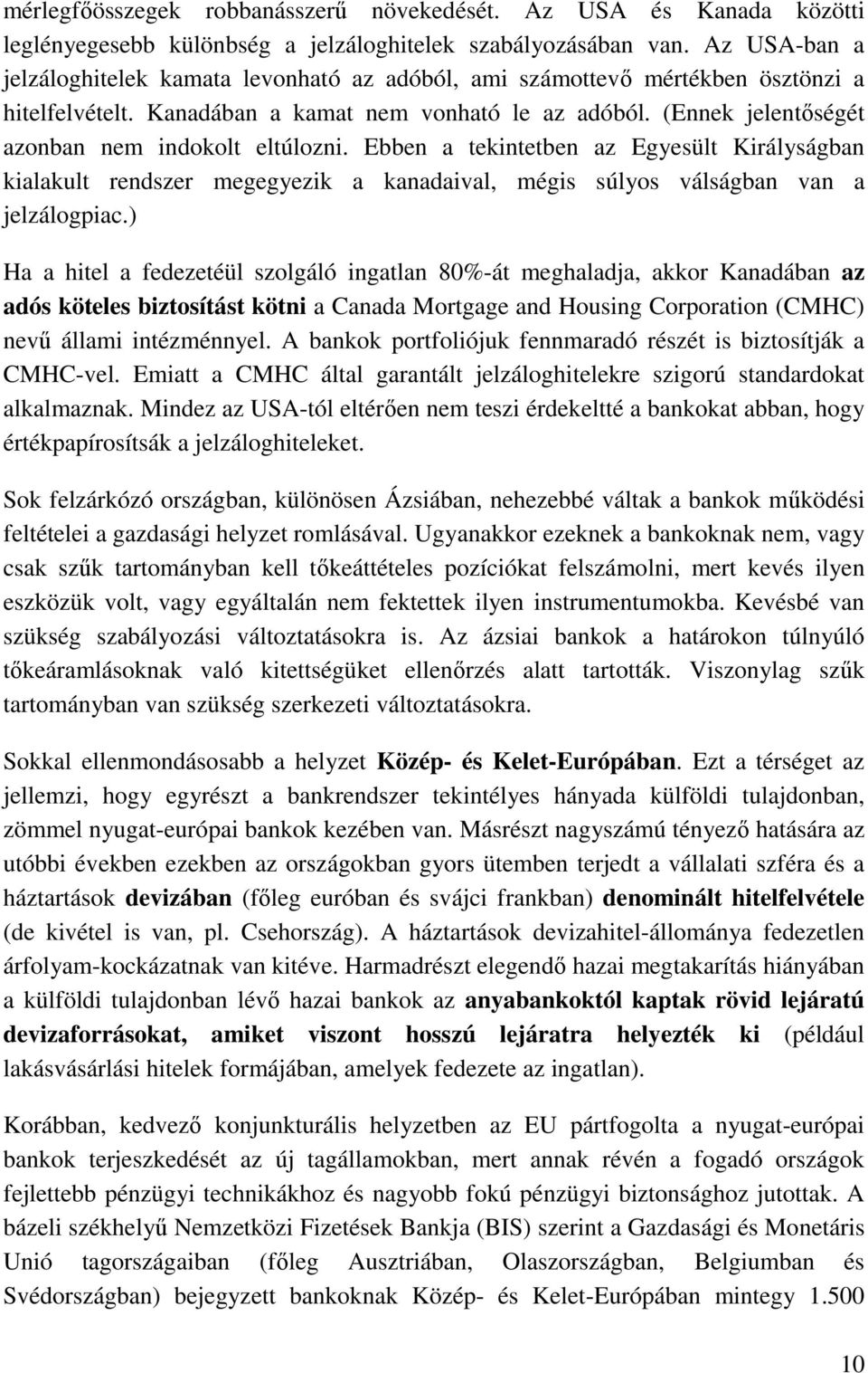 (Ennek jelentıségét azonban nem indokolt eltúlozni. Ebben a tekintetben az Egyesült Királyságban kialakult rendszer megegyezik a kanadaival, mégis súlyos válságban van a jelzálogpiac.