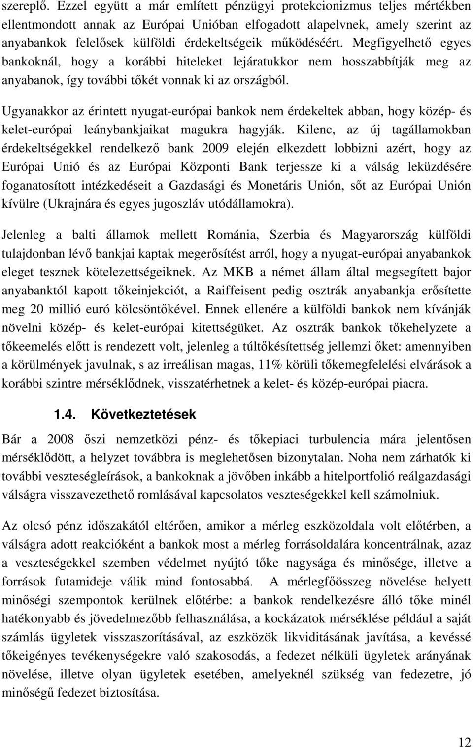 mőködéséért. Megfigyelhetı egyes bankoknál, hogy a korábbi hiteleket lejáratukkor nem hosszabbítják meg az anyabanok, így további tıkét vonnak ki az országból.