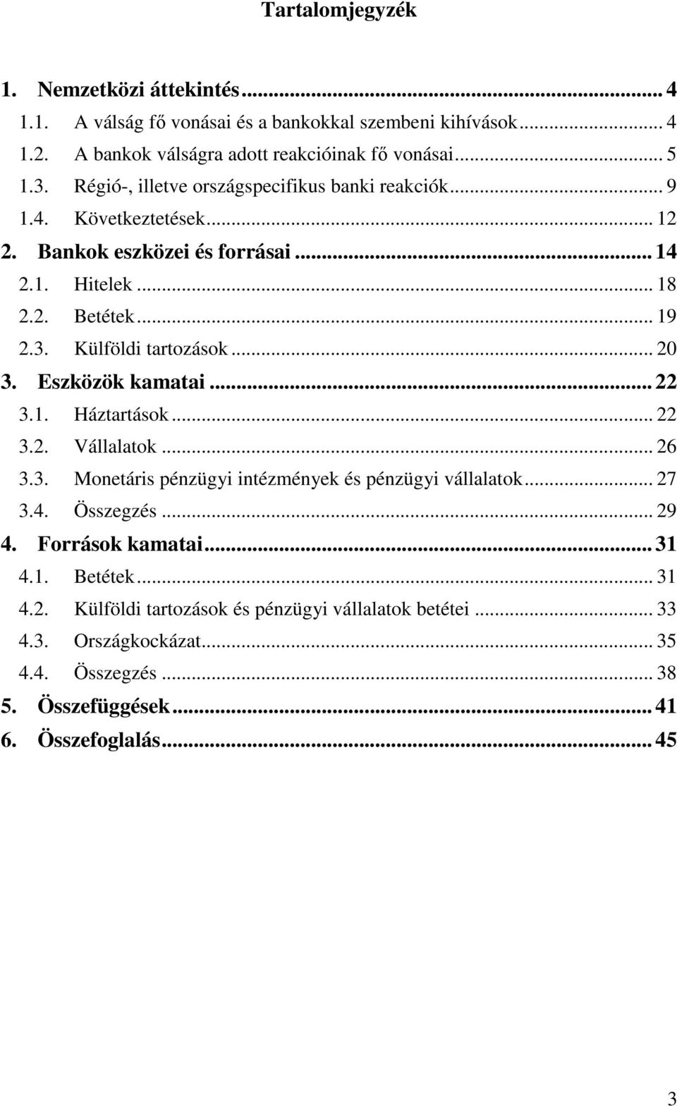 Külföldi tartozások... 20 3. Eszközök kamatai... 22 3.1. Háztartások... 22 3.2. Vállalatok... 26 3.3. Monetáris pénzügyi intézmények és pénzügyi vállalatok... 27 3.4. Összegzés.