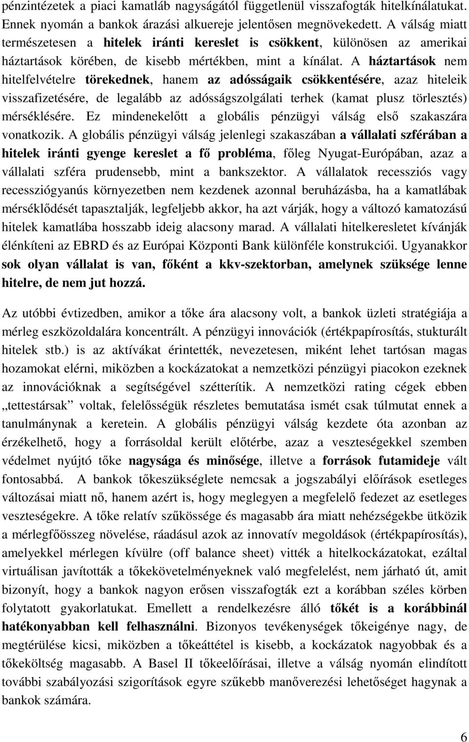 A háztartások nem hitelfelvételre törekednek, hanem az adósságaik csökkentésére, azaz hiteleik visszafizetésére, de legalább az adósságszolgálati terhek (kamat plusz törlesztés) mérséklésére.