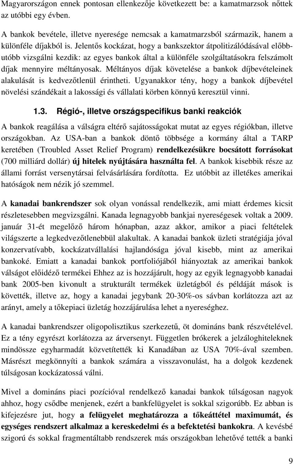 Jelentıs kockázat, hogy a bankszektor átpolitizálódásával elıbbutóbb vizsgálni kezdik: az egyes bankok által a különféle szolgáltatásokra felszámolt díjak mennyire méltányosak.