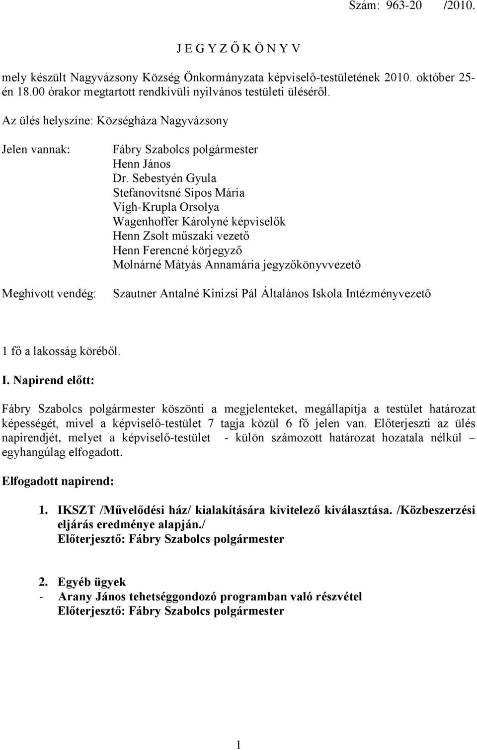 Sebestyén Gyula Stefanovitsné Sipos Mária Vígh-Krupla Orsolya Wagenhoffer Károlyné képviselők Henn Zsolt műszaki vezető Henn Ferencné körjegyző Molnárné Mátyás Annamária jegyzőkönyvvezető Szautner