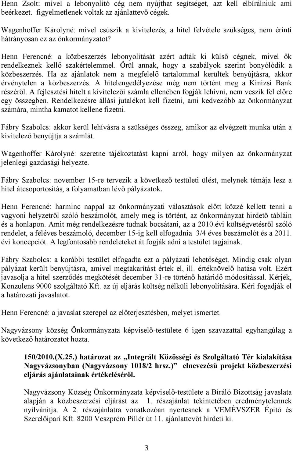 Henn Ferencné: a közbeszerzés lebonyolítását azért adták ki külső cégnek, mivel ők rendelkeznek kellő szakértelemmel. Örül annak, hogy a szabályok szerint bonyólódik a közbeszerzés.