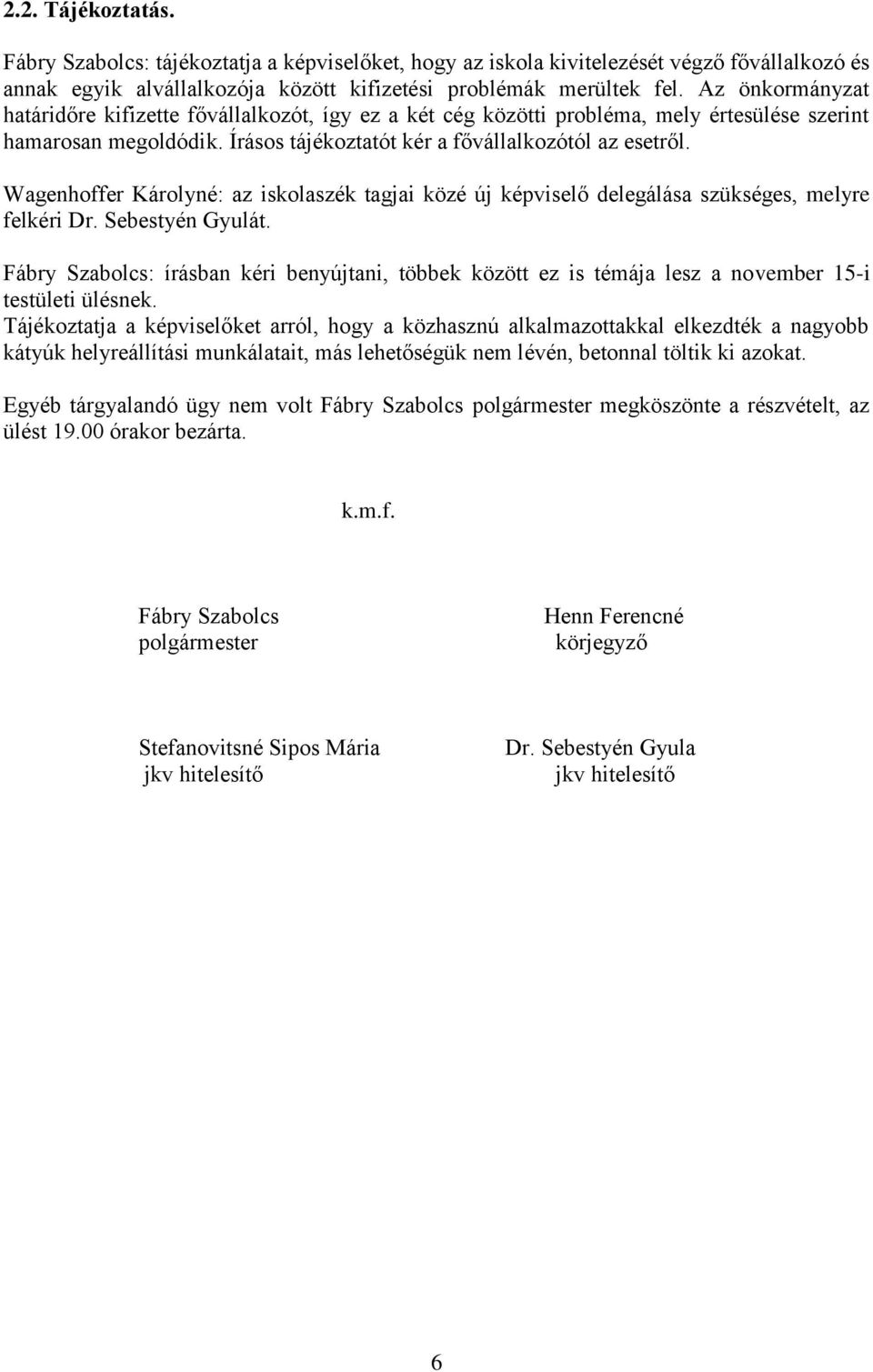 Wagenhoffer Károlyné: az iskolaszék tagjai közé új képviselő delegálása szükséges, melyre felkéri Dr. Sebestyén Gyulát.