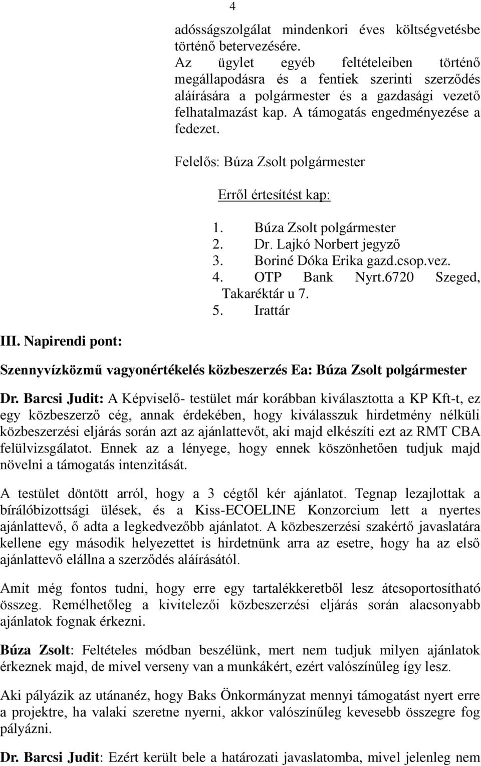 Felelős: Búza Zsolt polgármester Erről értesítést kap: 1. Búza Zsolt polgármester 2. Dr. Lajkó Norbert jegyző 3. Boriné Dóka Erika gazd.csop.vez. 4. OTP Bank Nyrt.6720 Szeged, Takaréktár u 7. 5.