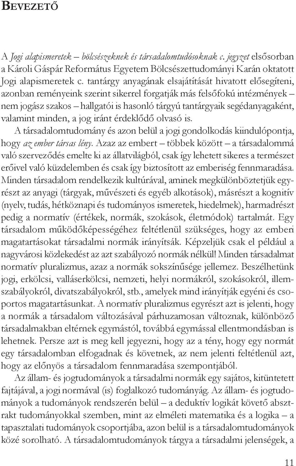 segédanyagaként, valamint minden, a jog iránt érdeklődő olvasó is. A társadalomtudomány és azon belül a jogi gondolkodás kiindulópontja, hogy az ember társas lény.