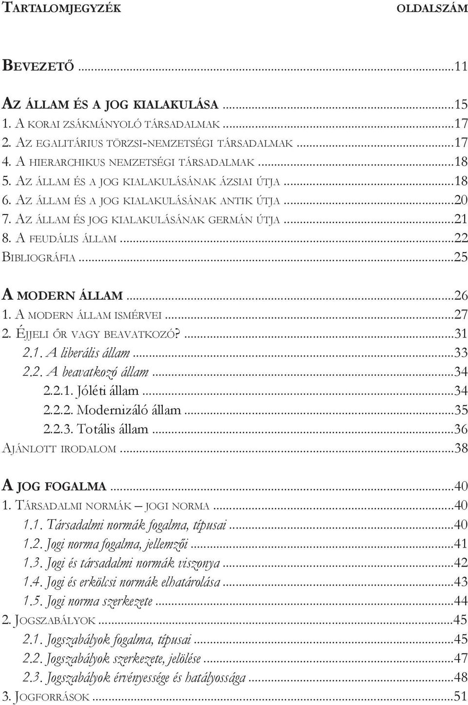 A feudális állam...22 Bibliográfia...25 A modern állam...26 1. A modern állam ismérvei...27 2. Éjjeli őr vagy beavatkozó?...31 2.1. A liberális állam...33 2.2. A beavatkozó állam...34 2.2.1. Jóléti állam.