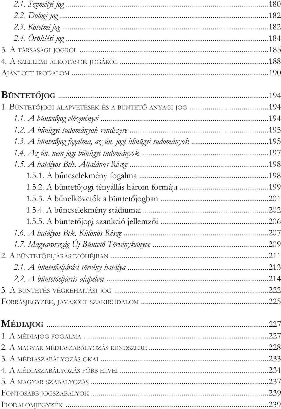 nem jogi bűnügyi tudományok...197 1.5. A hatályos Btk. Általános Része...198 1.5.1. A bűncselekmény fogalma...198 1.5.2. A büntetőjogi tényállás három formája...199 1.5.3.