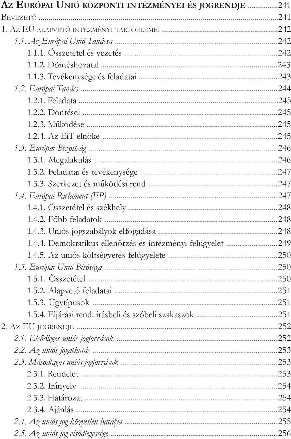 ..246 1.3.2. Feladatai és tevékenysége...247 1.3.3. Szerkezet és működési rend...247 1.4. Európai Parlament (EP)...247 1.4.1. Összetétel és székhely...248 1.4.2. Főbb feladatok...248 1.4.3. Uniós jogszabályok elfogadása.