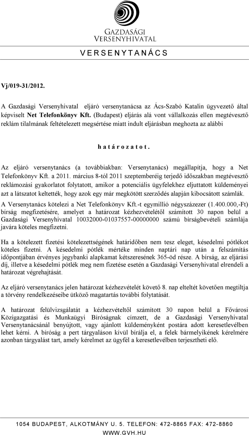 Az eljáró versenytanács (a továbbiakban: Versenytanács) megállapítja, hogy a Net Telefonkönyv Kft. a 2011.