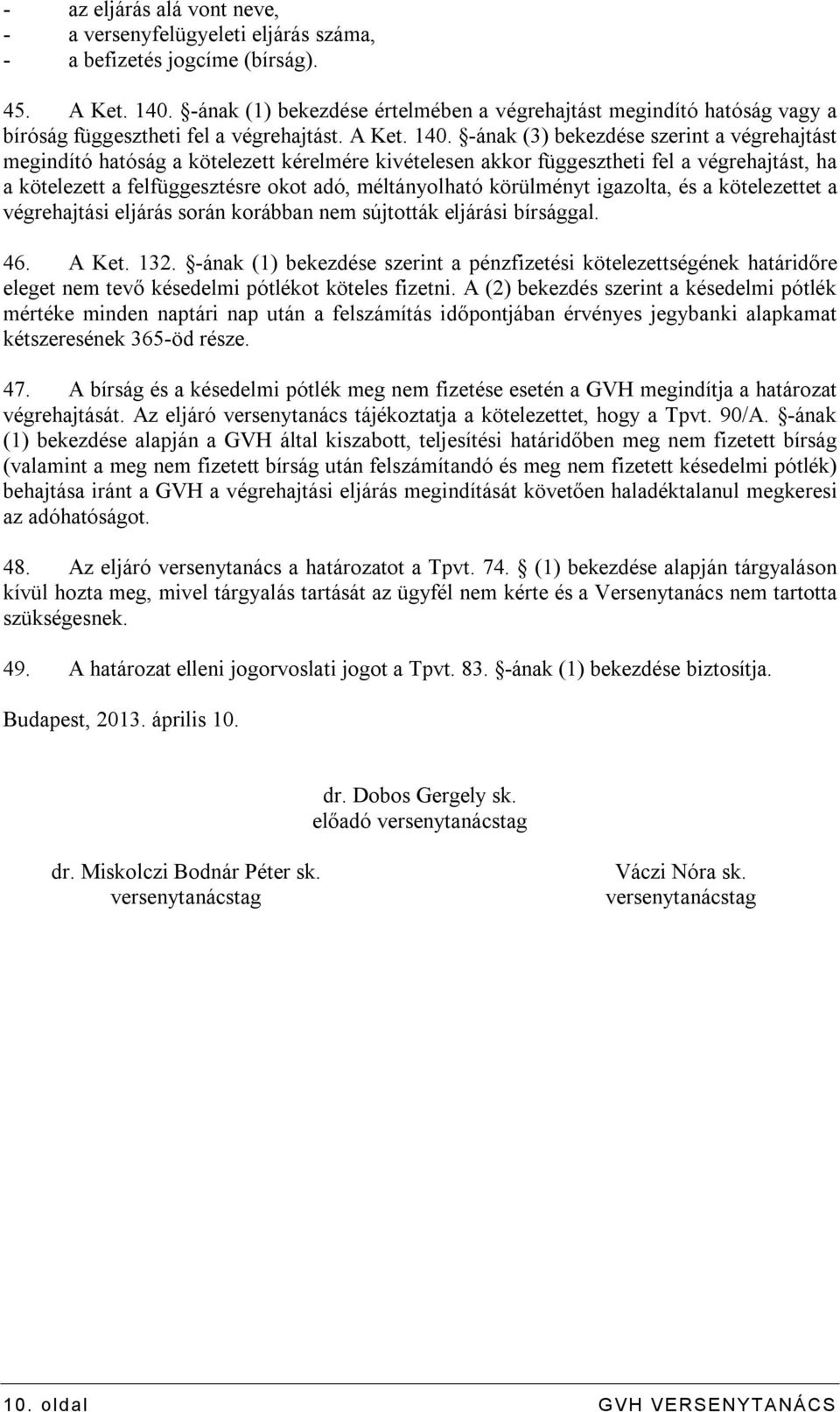 -ának (3) bekezdése szerint a végrehajtást megindító hatóság a kötelezett kérelmére kivételesen akkor függesztheti fel a végrehajtást, ha a kötelezett a felfüggesztésre okot adó, méltányolható