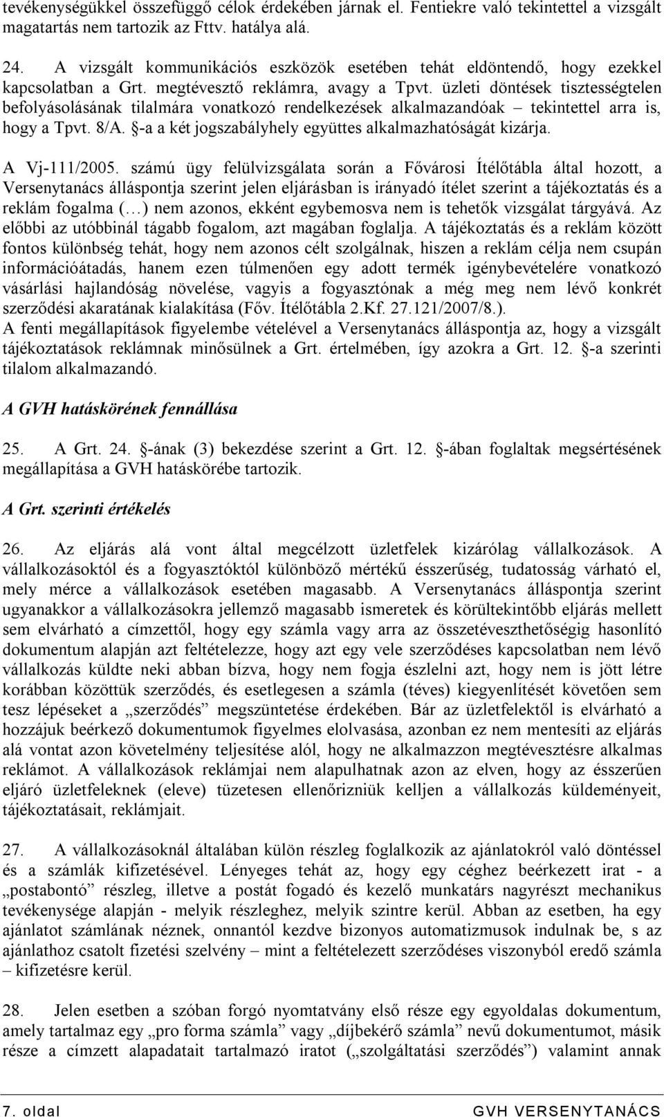 üzleti döntések tisztességtelen befolyásolásának tilalmára vonatkozó rendelkezések alkalmazandóak tekintettel arra is, hogy a Tpvt. 8/A. -a a két jogszabályhely együttes alkalmazhatóságát kizárja.