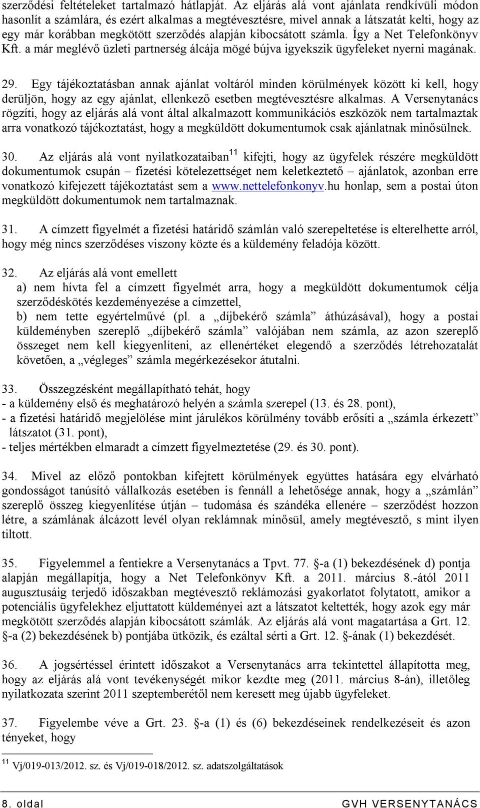 számla. Így a Net Telefonkönyv Kft. a már meglévő üzleti partnerség álcája mögé bújva igyekszik ügyfeleket nyerni magának. 29.