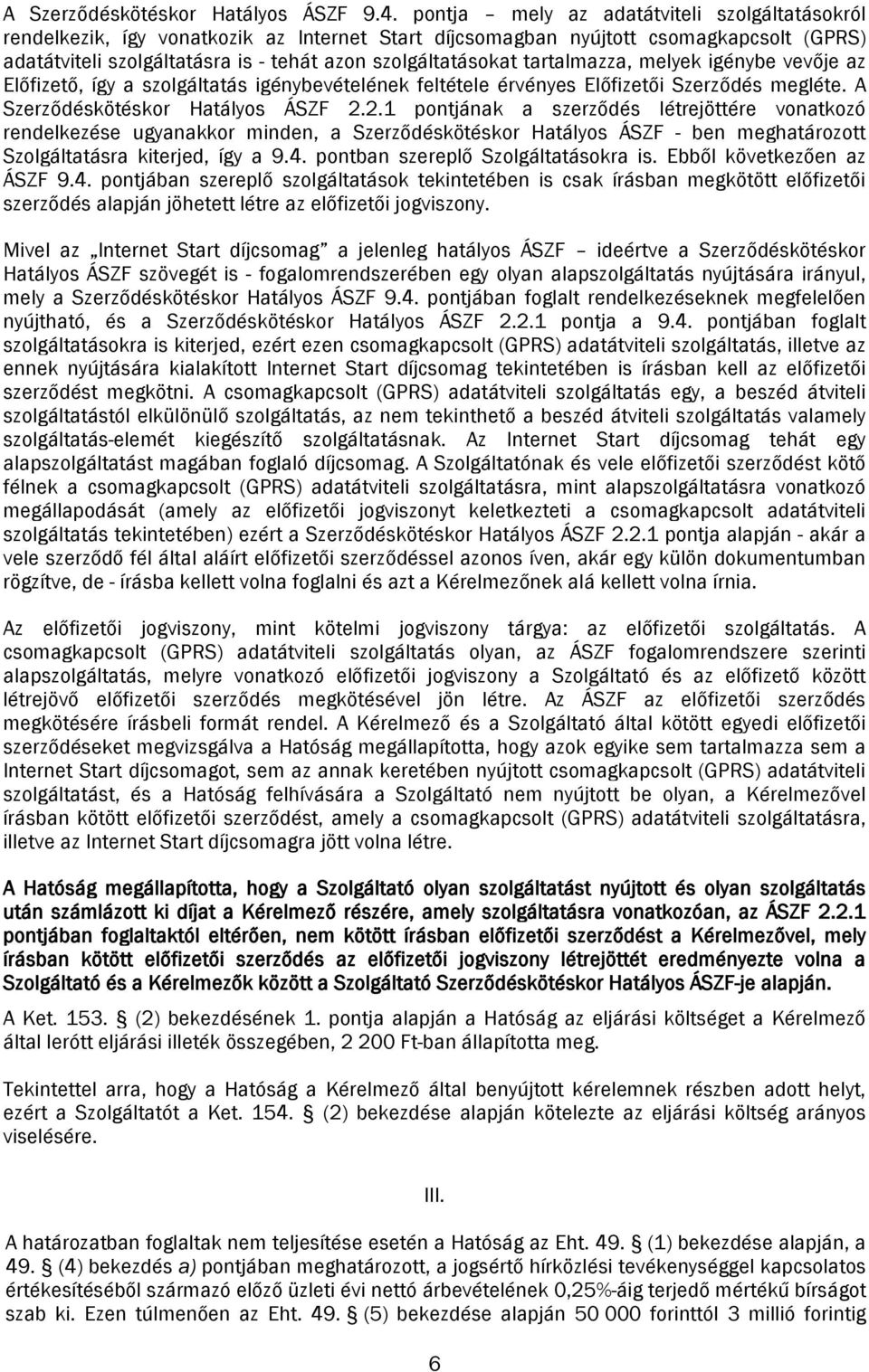 tartalmazza, melyek igénybe vevője az Előfizető, így a szolgáltatás igénybevételének feltétele érvényes Előfizetői Szerződés megléte. A Szerződéskötéskor Hatályos ÁSZF 2.