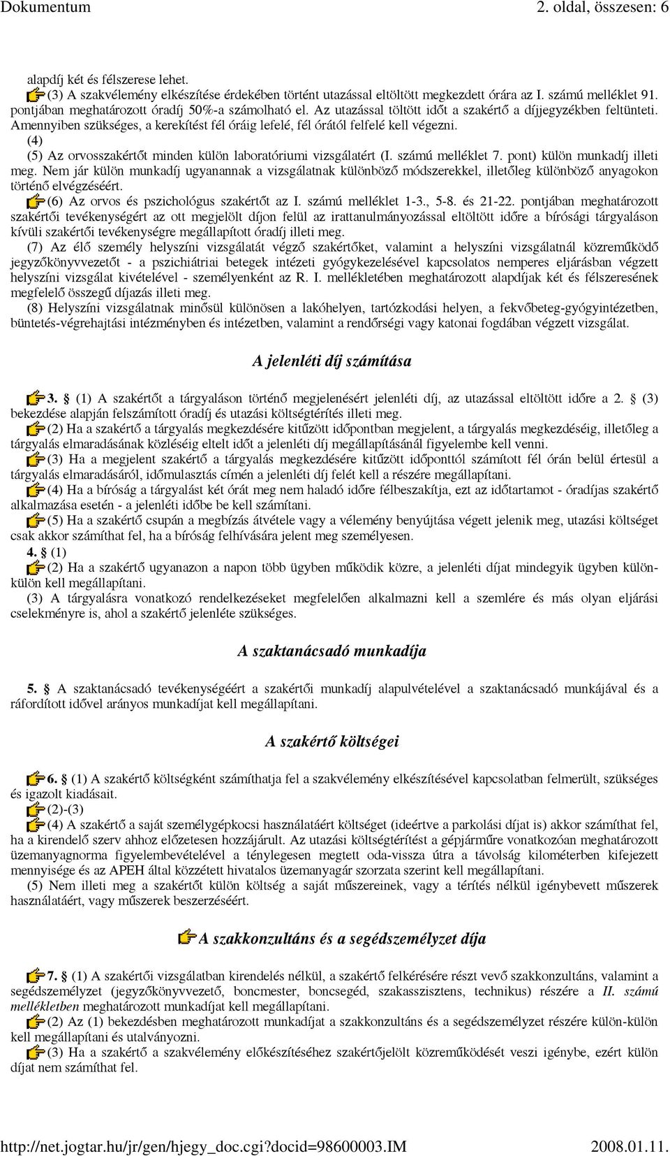 Amennyiben szükséges, a kerekítést fél óráig lefelé, fél órától felfelé kell végezni. (4) (5) Az orvosszakértőt minden külön laboratóriumi vizsgálatért (I. számú melléklet 7.