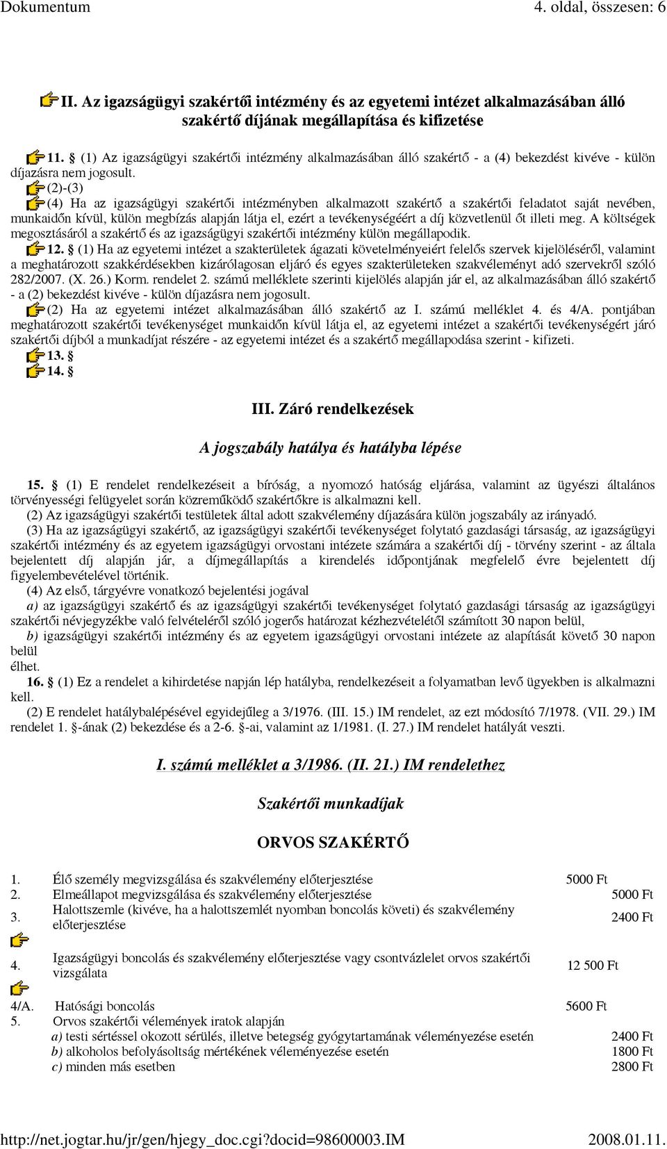 (2)-(3) (4) Ha az igazságügyi szakértői intézményben alkalmazott szakértő a szakértői feladatot saját nevében, munkaidőn kívül, külön megbízás alapján látja el, ezért a tevékenységéért a díj