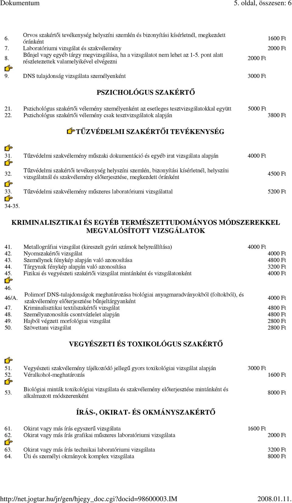 DNS tulajdonság vizsgálata személyenként 3000 Ft PSZICHOLÓGUS SZAKÉRTŐ 21. Pszichológus szakértői vélemény személyenként az esetleges tesztvizsgálatokkal együtt 5000 Ft 22.