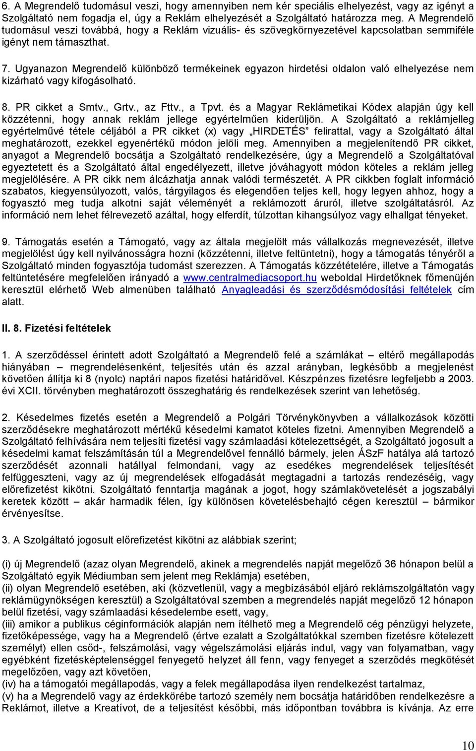 Ugyanazon Megrendelő különböző termékeinek egyazon hirdetési oldalon való elhelyezése nem kizárható vagy kifogásolható. 8. PR cikket a Smtv., Grtv., az Fttv., a Tpvt.