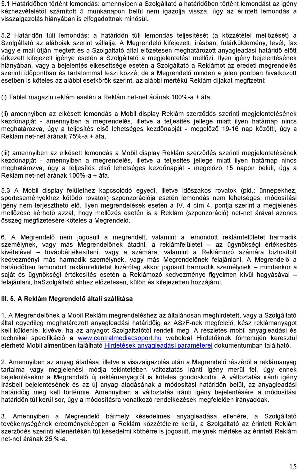 A Megrendelő kifejezett, írásban, futárküldemény, levél, fax vagy e-mail útján megtett és a Szolgáltató által előzetesen meghatározott anyagleadási határidő előtt érkezett kifejezett igénye esetén a