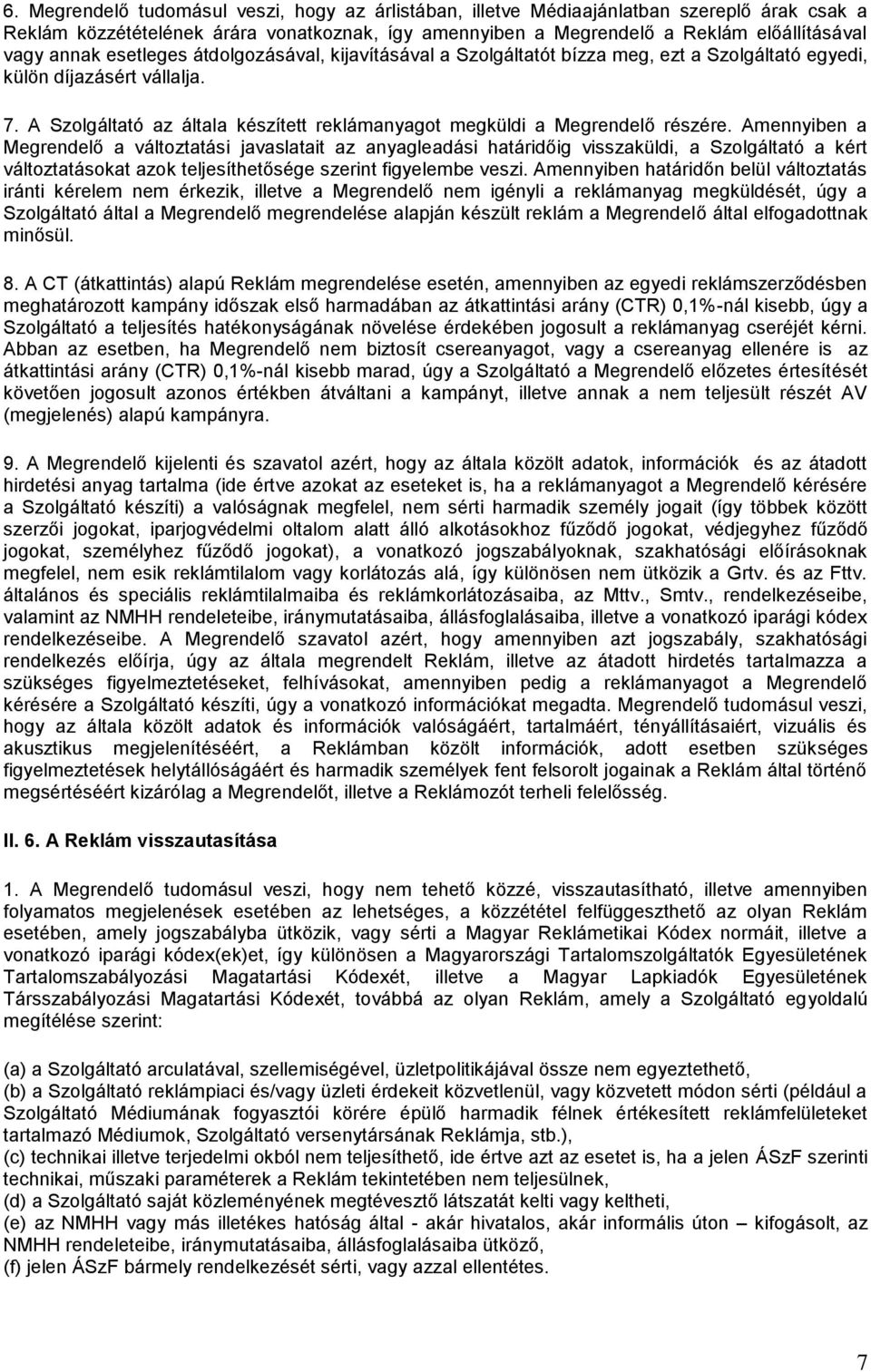 Amennyiben a Megrendelő a változtatási javaslatait az anyagleadási határidőig visszaküldi, a Szolgáltató a kért változtatásokat azok teljesíthetősége szerint figyelembe veszi.