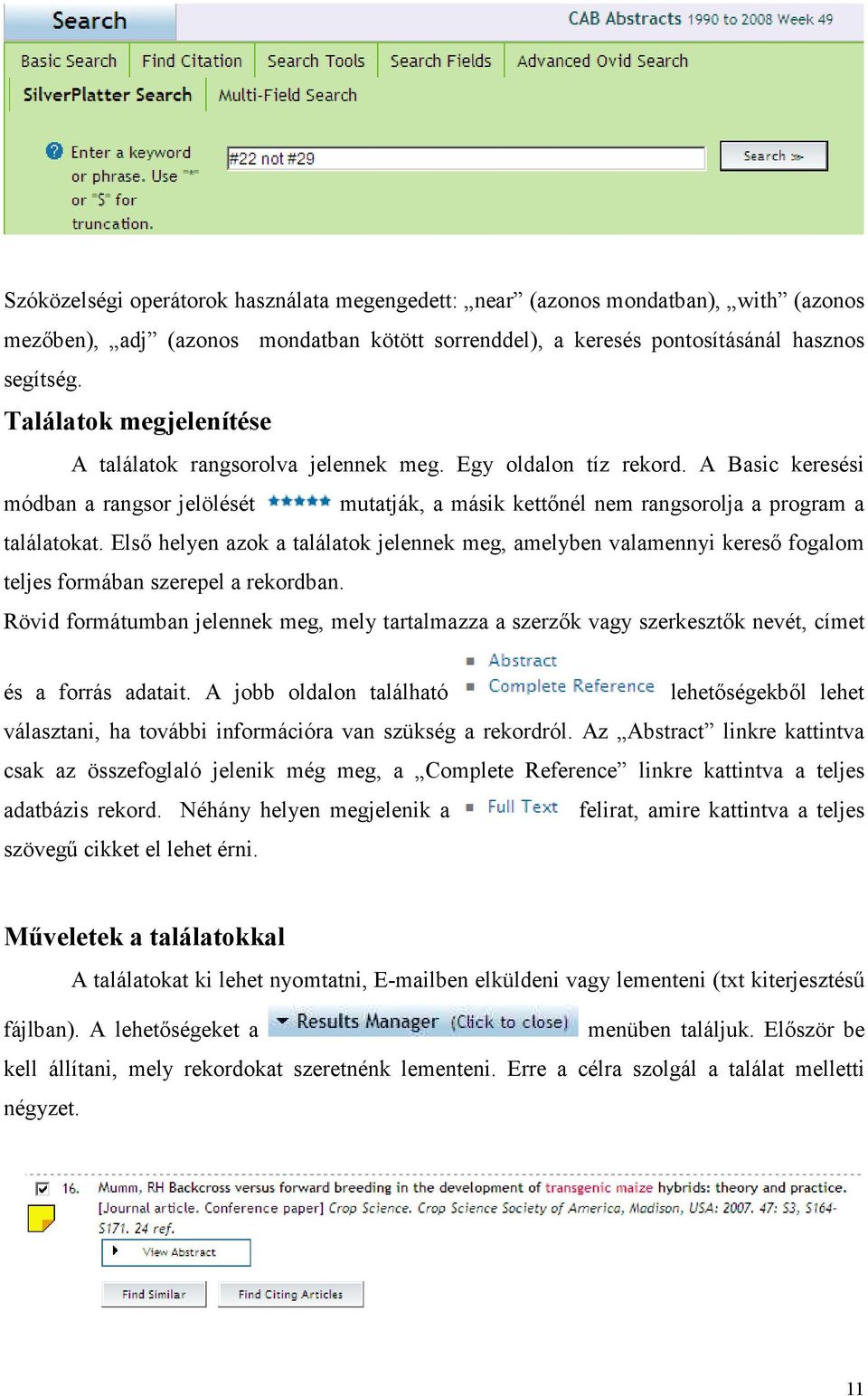 Elsı helyen azok a találatok jelennek meg, amelyben valamennyi keresı fogalom teljes formában szerepel a rekordban.