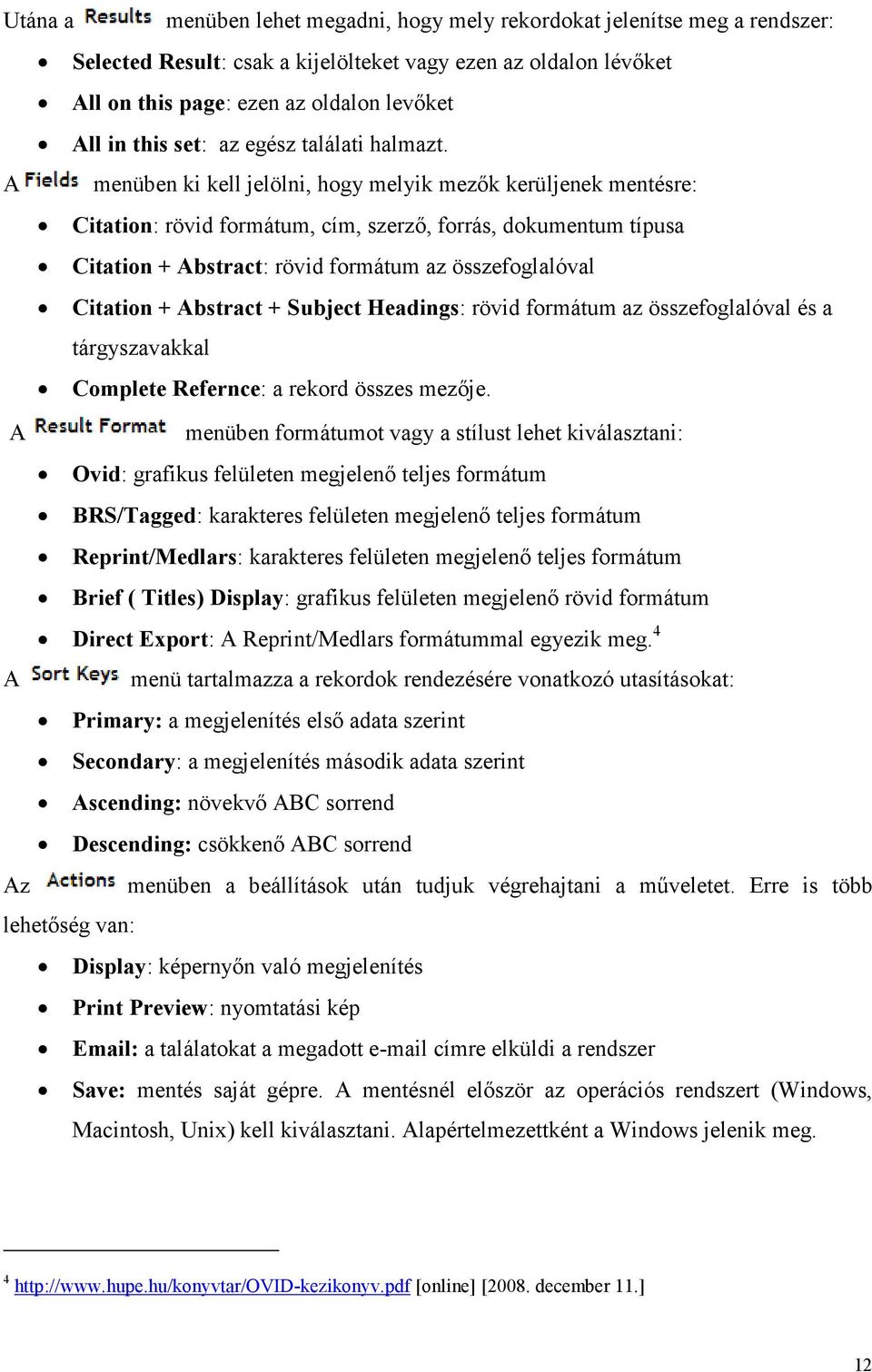 A menüben ki kell jelölni, hogy melyik mezık kerüljenek mentésre: Citation: rövid formátum, cím, szerzı, forrás, dokumentum típusa Citation + Abstract: rövid formátum az összefoglalóval Citation +