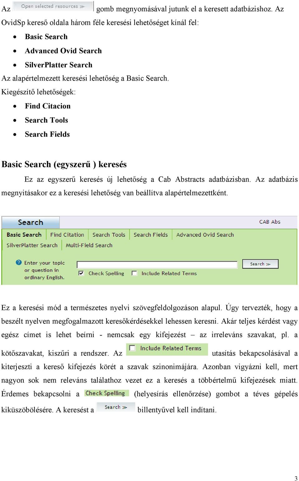 Kiegészítı lehetıségek: Find Citacion Search Tools Search Fields Basic Search (egyszerő ) keresés Ez az egyszerő keresés új lehetıség a Cab Abstracts adatbázisban.