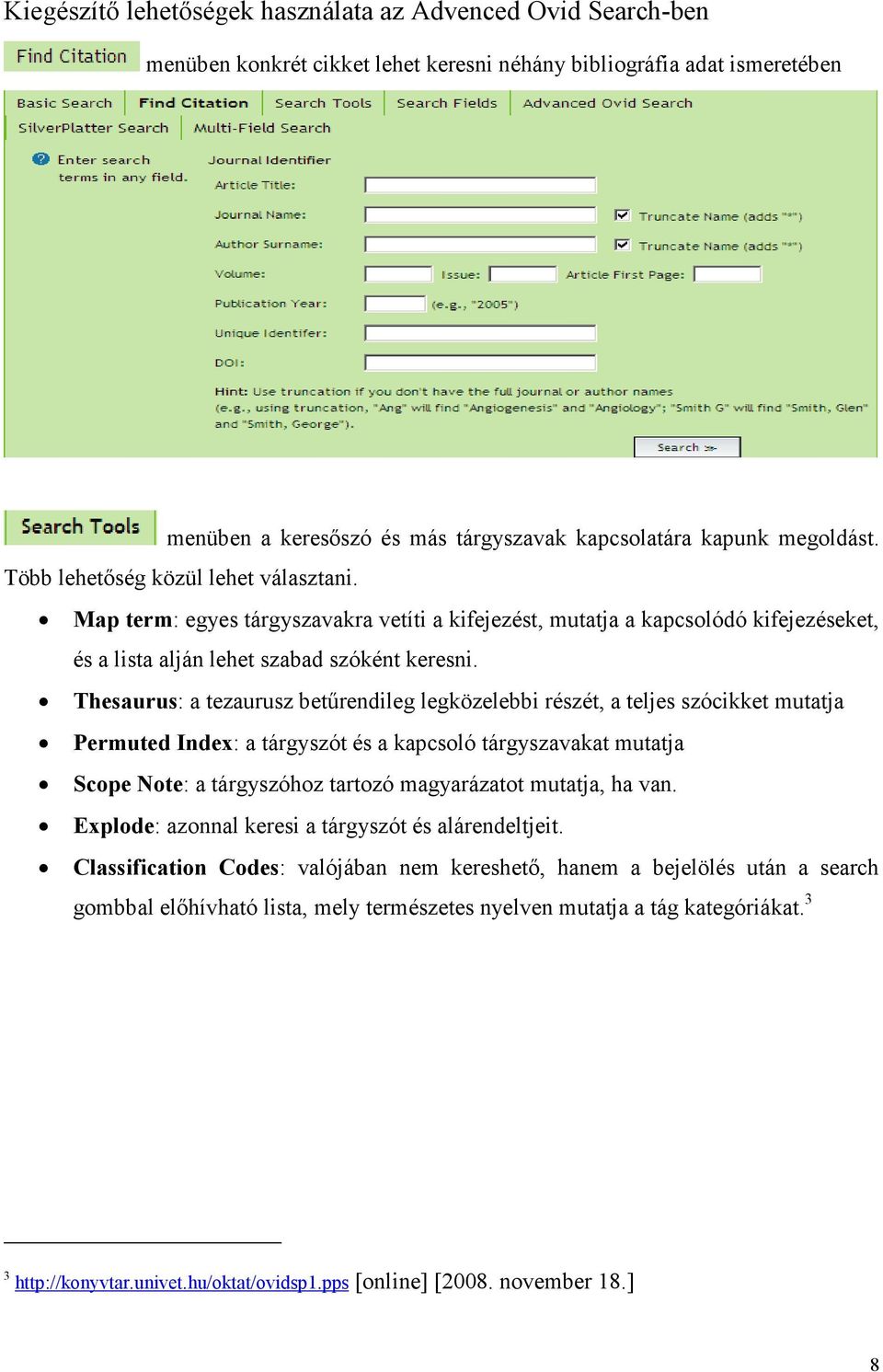 Thesaurus: a tezaurusz betőrendileg legközelebbi részét, a teljes szócikket mutatja Permuted Index: a tárgyszót és a kapcsoló tárgyszavakat mutatja Scope Note: a tárgyszóhoz tartozó magyarázatot