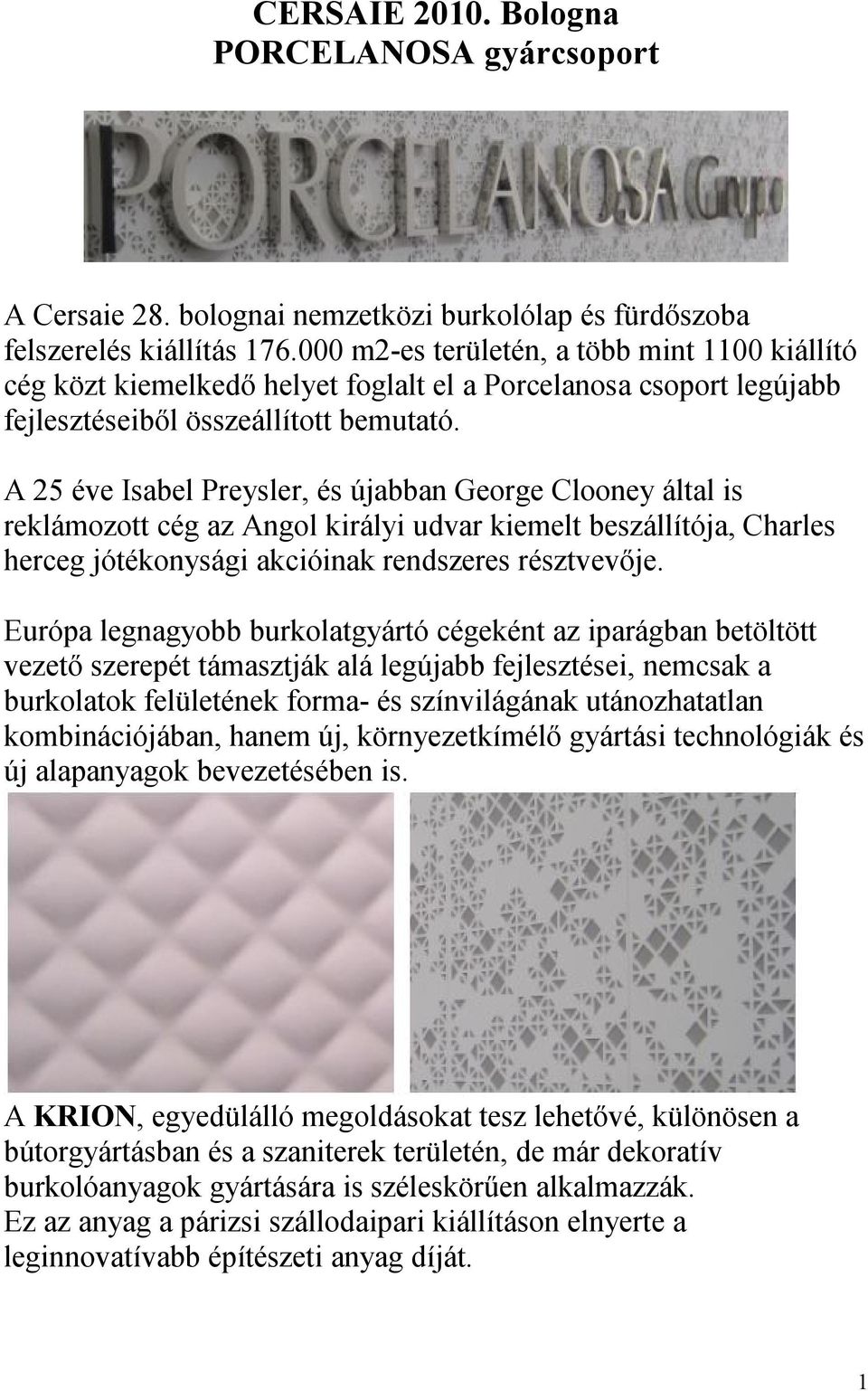 A 25 éve Isabel Preysler, és újabban George Clooney által is reklámozott cég az Angol királyi udvar kiemelt beszállítója, Charles herceg jótékonysági akcióinak rendszeres résztvevője.