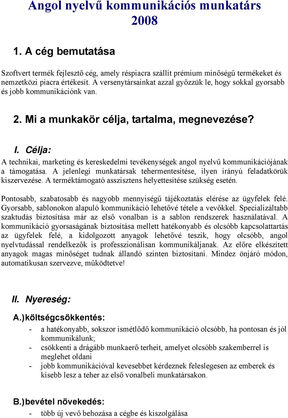 Célja: A technikai, marketing és kereskedelmi tevékenységek angol nyelvű kommunikációjának a támogatása. A jelenlegi munkatársak tehermentesítése, ilyen irányú feladatkörük kiszervezése.