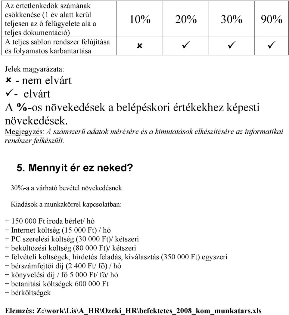 Megjegyzés: A számszerű adatok mérésére és a kimutatások elkészítésére az informatikai rendszer felkészült. 5. Mennyit ér ez neked? 30%-a a várható bevétel növekedésnek.