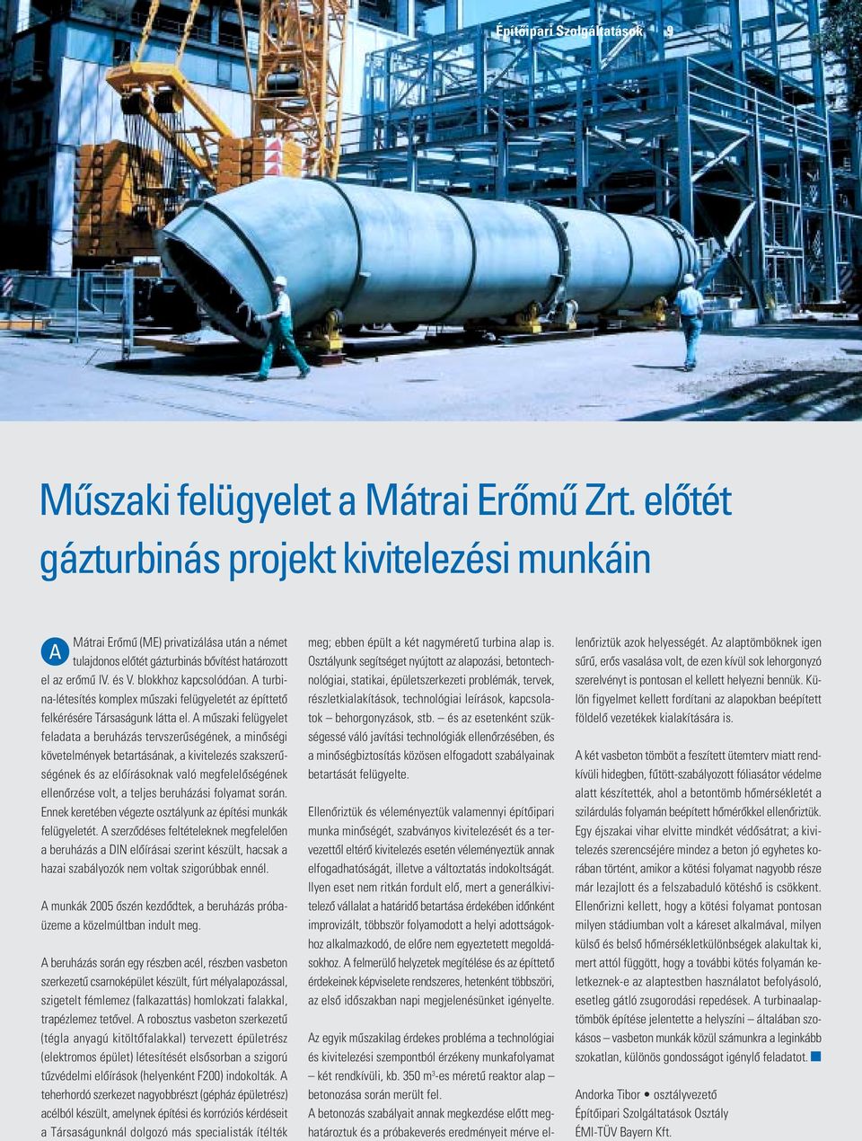 A turbina-létesítés komplex mûszaki felügyeletét az építtetô felkérésére Társaságunk látta el.