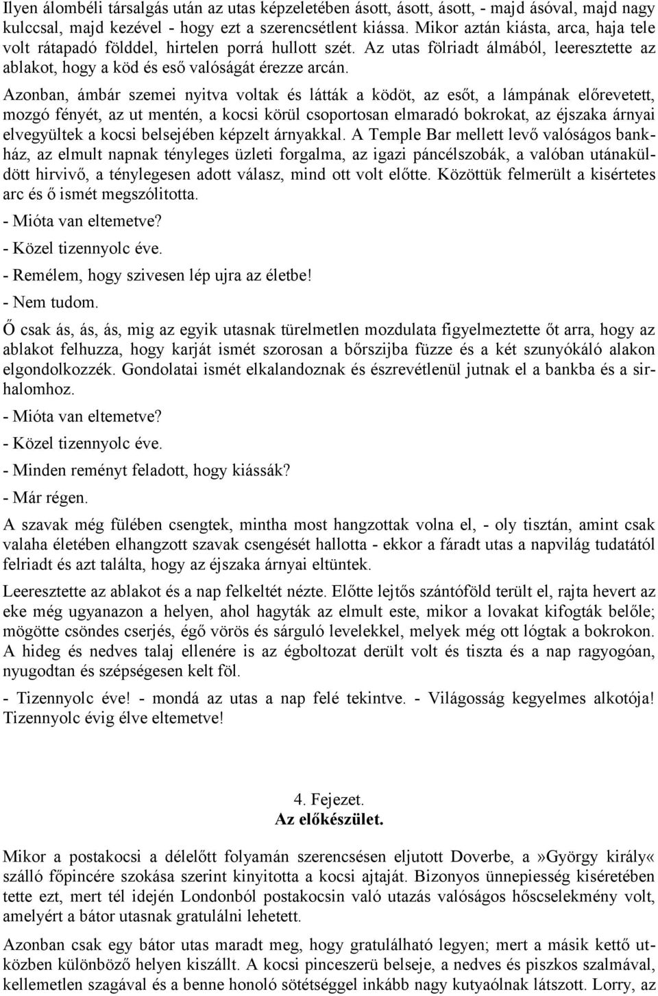 Azonban, ámbár szemei nyitva voltak és látták a ködöt, az esőt, a lámpának előrevetett, mozgó fényét, az ut mentén, a kocsi körül csoportosan elmaradó bokrokat, az éjszaka árnyai elvegyültek a kocsi